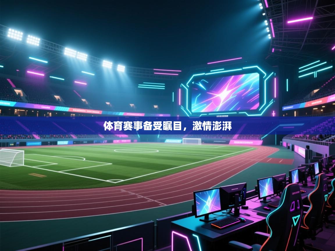 体育赛事备受瞩目，激情澎湃  第1张