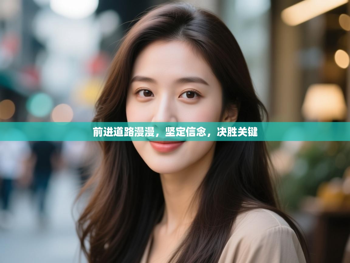 前进道路漫漫,坚定信念,决胜关键 第2张