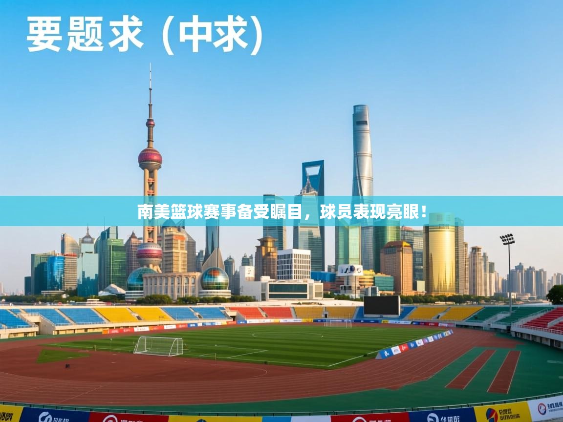 南美篮球赛事备受瞩目，球员表现亮眼！  第2张