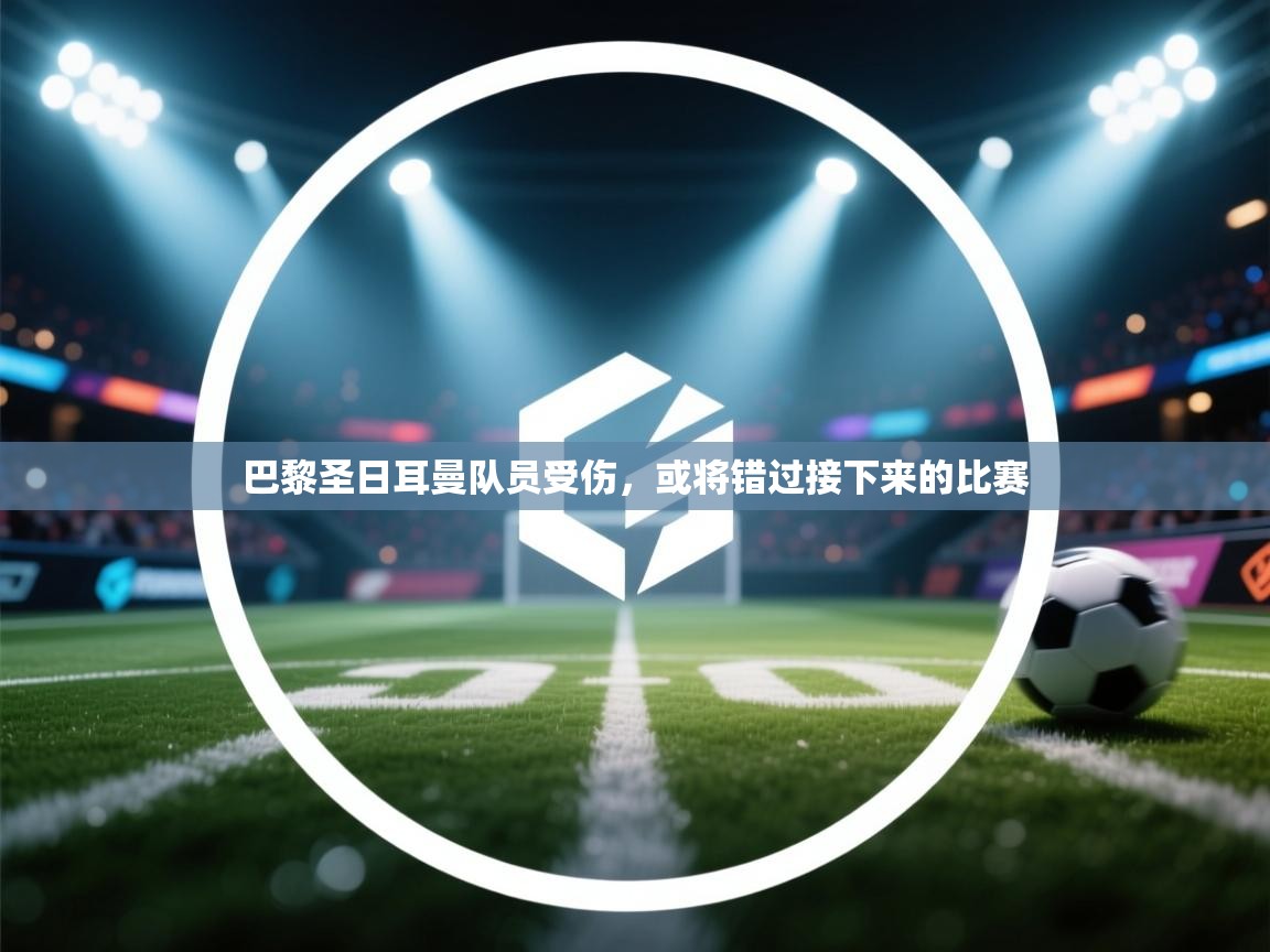 巴黎圣日耳曼队员受伤，或将错过接下来的比赛  第2张