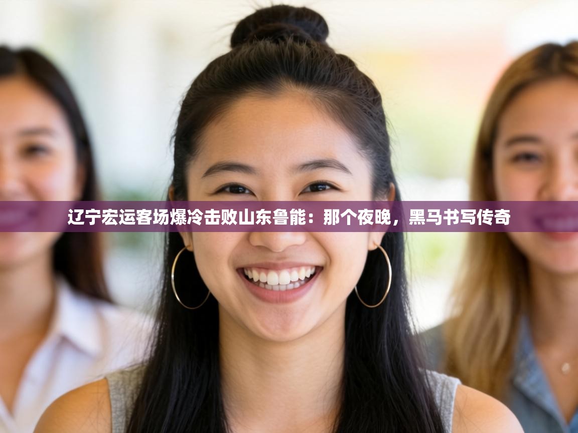辽宁宏运客场爆冷击败山东鲁能：那个夜晚，黑马书写传奇  第1张